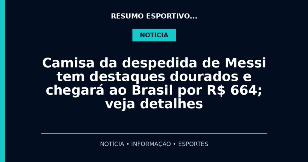 Camisa da despedida de Messi tem destaques dourados e chegará ao Brasil por R$ 664; veja detalhes