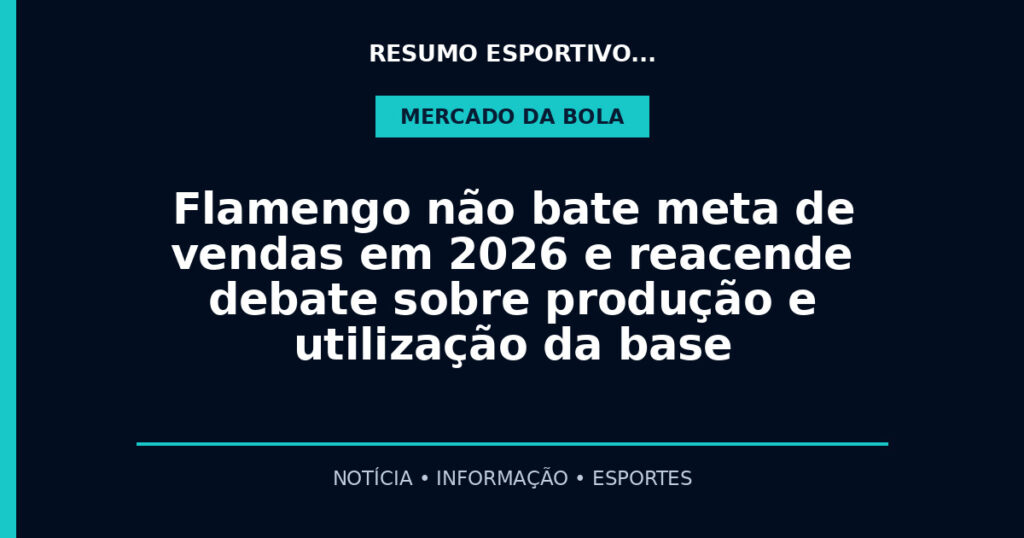 Flamengo não bate meta de vendas em 2026 e reacende debate sobre produção e utilização da base