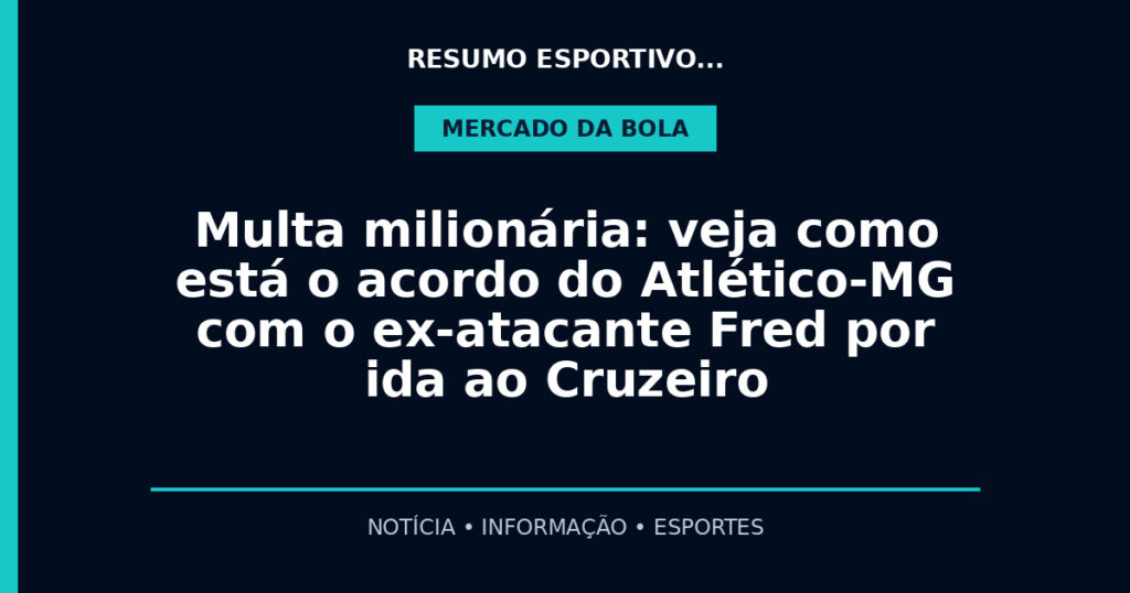 Multa milionária: veja como está o acordo do Atlético-MG com o ex-atacante Fred por ida ao Cruzeiro