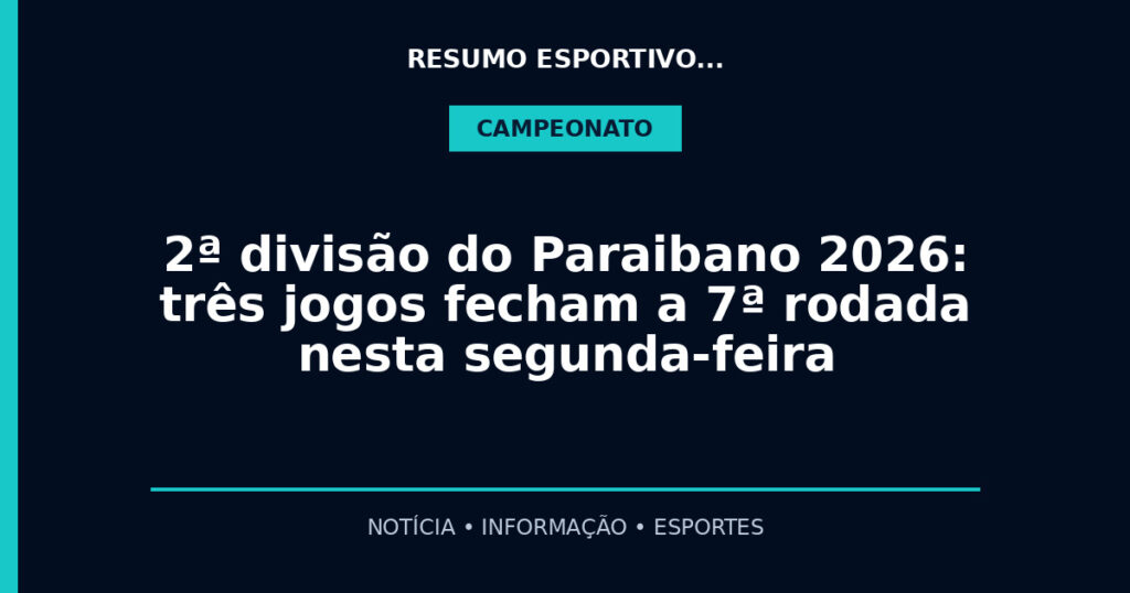 2ª divisão do Paraibano 2026: três jogos fecham a 7ª rodada nesta segunda-feira