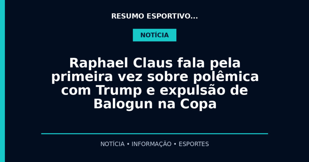 Raphael Claus fala pela primeira vez sobre polêmica com Trump e expulsão de Balogun na Copa