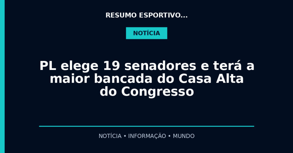 PL elege 19 senadores e terá a maior bancada do Casa Alta do Congresso