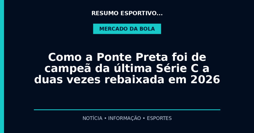 Como a Ponte Preta foi de campeã da última Série C a duas vezes rebaixada em 2026