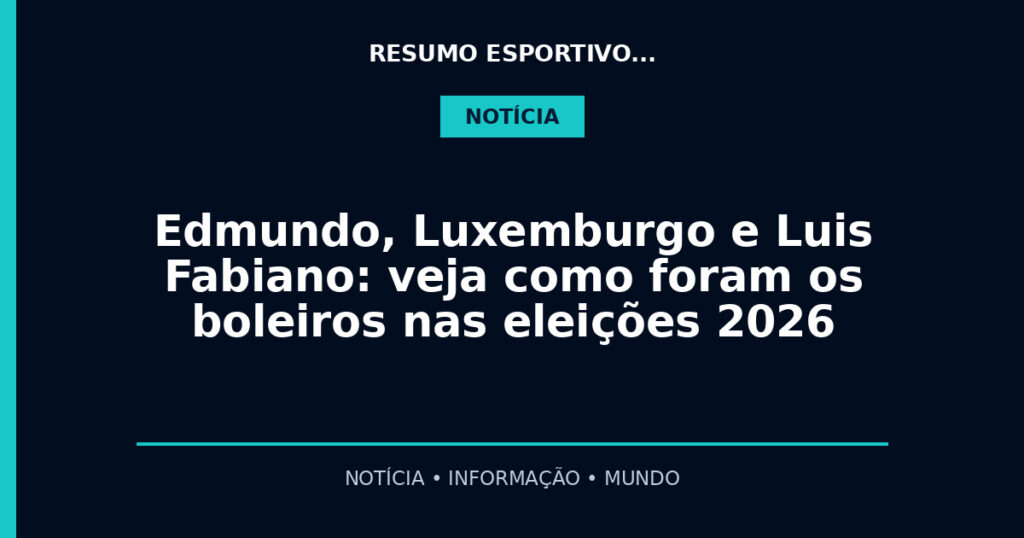 Edmundo, Luxemburgo e Luis Fabiano: veja como foram os boleiros nas eleições 2026