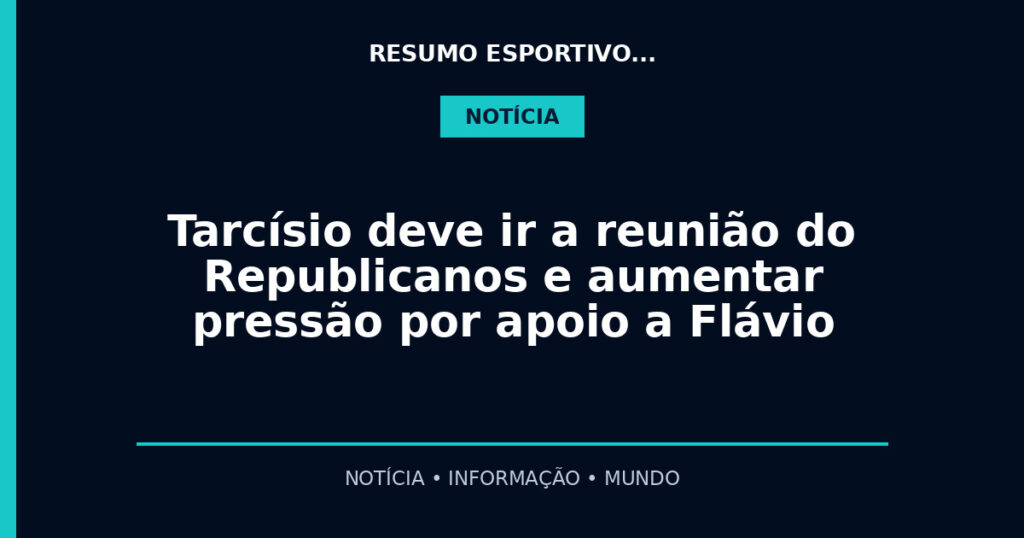 Tarcísio deve ir a reunião do Republicanos e aumentar pressão por apoio a Flávio