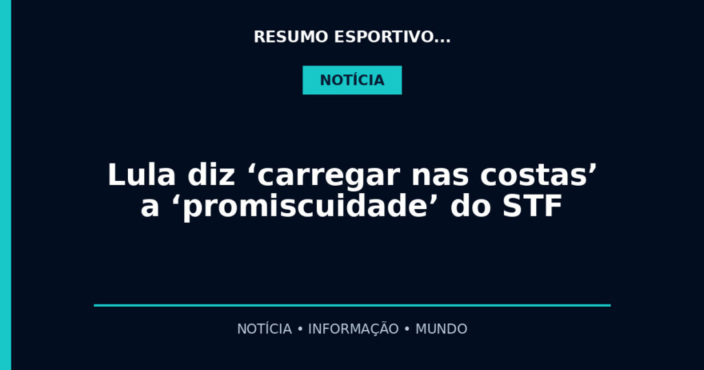 Lula diz ‘carregar nas costas’ a ‘promiscuidade’ do STF