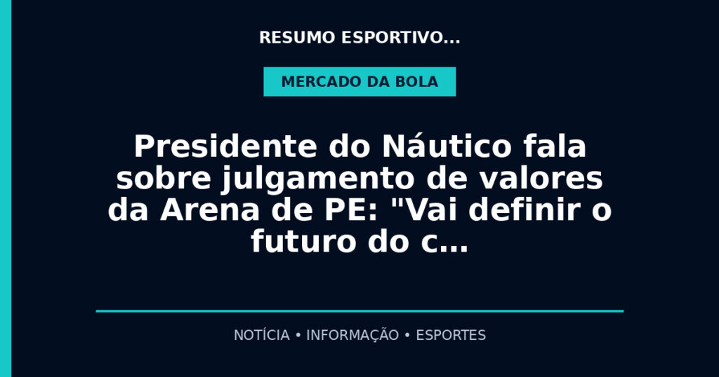 Presidente do Náutico fala sobre julgamento de valores da Arena de PE: "Vai definir o futuro do c…