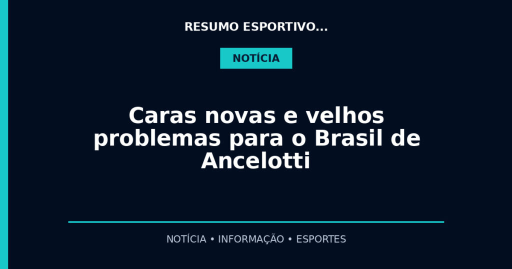 Caras novas e velhos problemas para o Brasil de Ancelotti