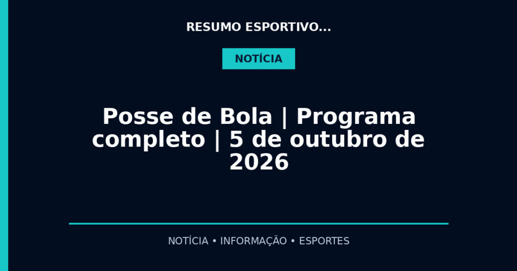 Posse de Bola | Programa completo | 5 de outubro de 2026