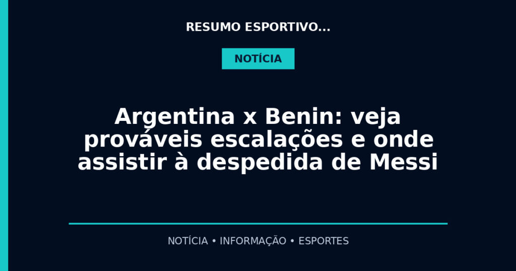 Argentina x Benin: veja prováveis escalações e onde assistir à despedida de Messi