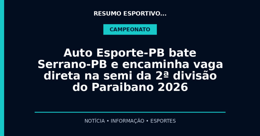 Auto Esporte-PB bate Serrano-PB e encaminha vaga direta na semi da 2ª divisão do Paraibano 2026