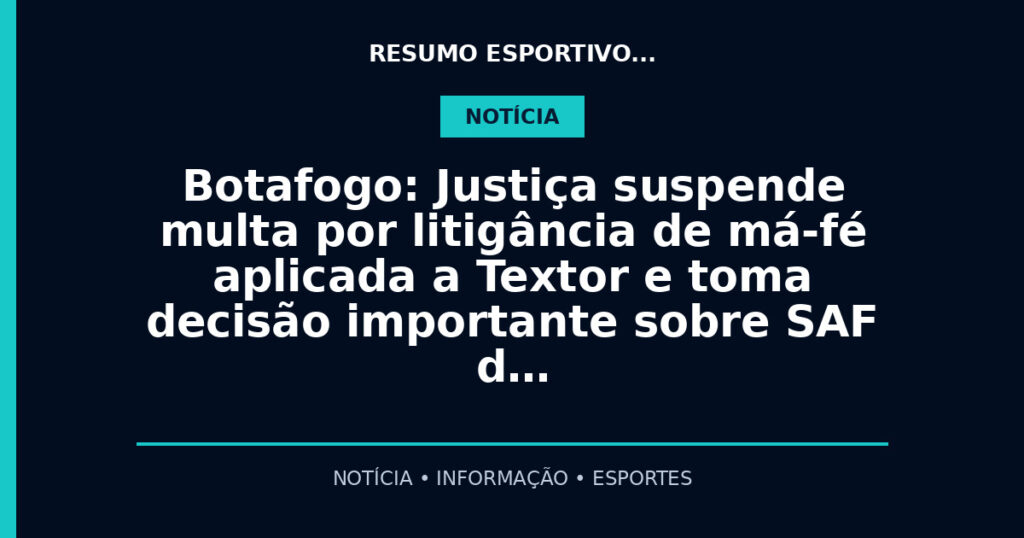 Botafogo: Justiça suspende multa por litigância de má-fé aplicada a Textor e toma decisão importante sobre SAF d…