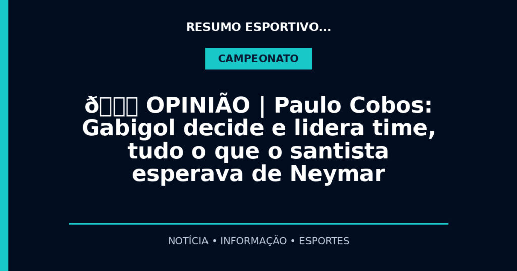 🎙️​ OPINIÃO | Paulo Cobos: Gabigol decide e lidera time, tudo o que o santista esperava de Neymar