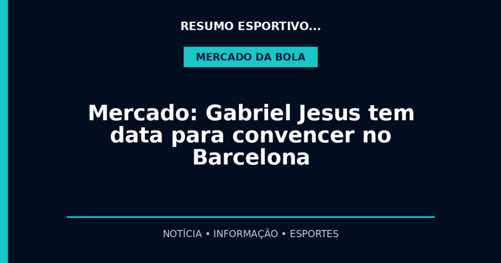 Mercado: Gabriel Jesus tem data para convencer no Barcelona