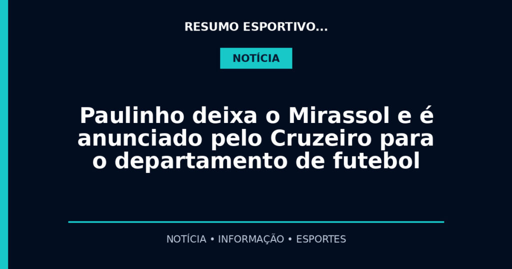 Paulinho deixa o Mirassol e é anunciado pelo Cruzeiro para o departamento de futebol