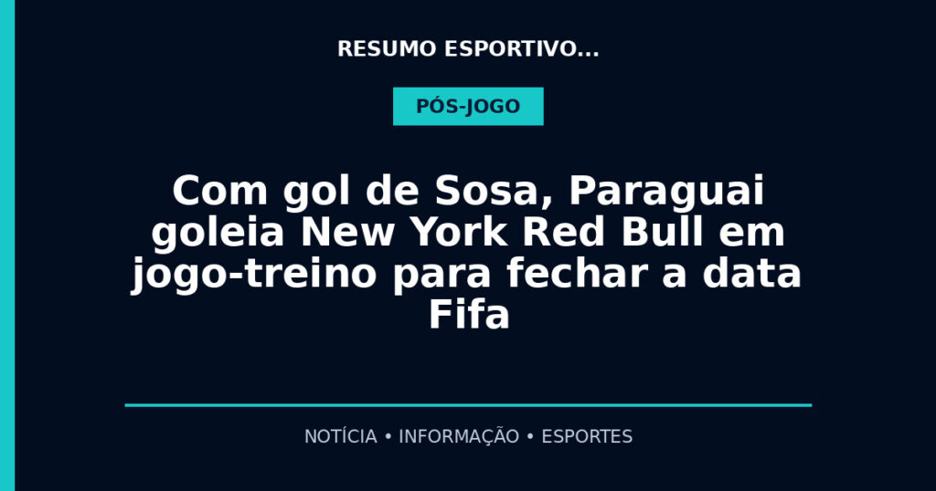 Com gol de Sosa, Paraguai goleia New York Red Bull em jogo-treino para fechar a data Fifa