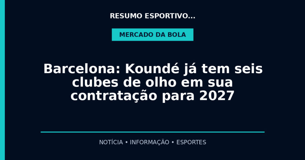 Barcelona: Koundé já tem seis clubes de olho em sua contratação para 2027