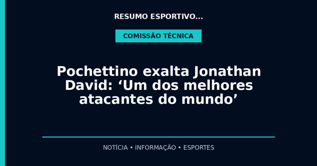 Pochettino exalta Jonathan David: ‘Um dos melhores atacantes do mundo’