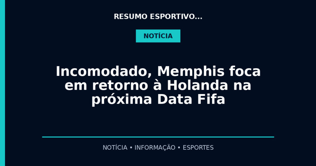 Incomodado, Memphis foca em retorno à Holanda na próxima Data Fifa