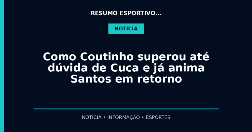 Como Coutinho superou até dúvida de Cuca e já anima Santos em retorno