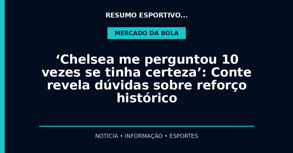 ‘Chelsea me perguntou 10 vezes se tinha certeza’: Conte revela dúvidas sobre reforço histórico