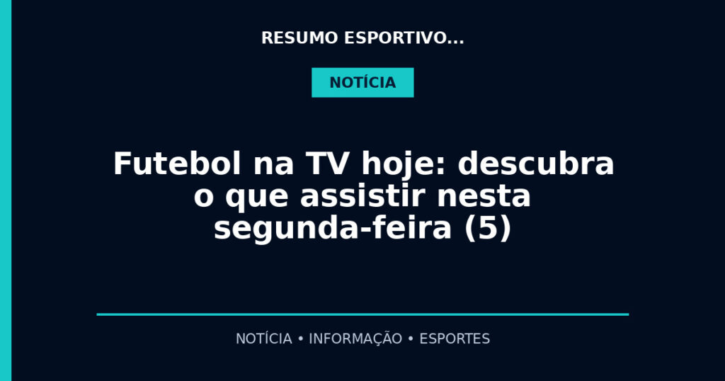 Futebol na TV hoje: descubra o que assistir nesta segunda-feira (5)