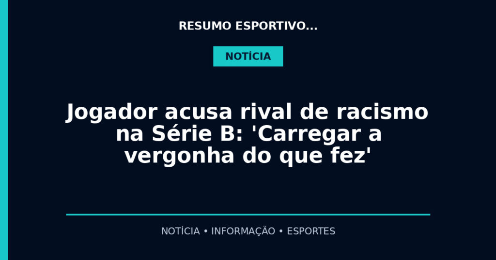 Jogador acusa rival de racismo na Série B: 'Carregar a vergonha do que fez'