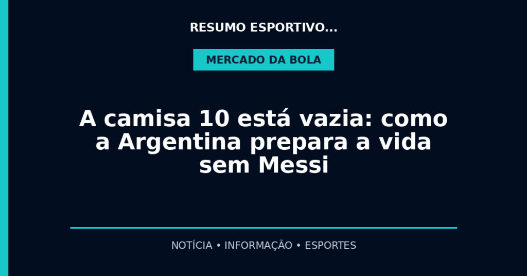 A camisa 10 está vazia: como a Argentina prepara a vida sem Messi