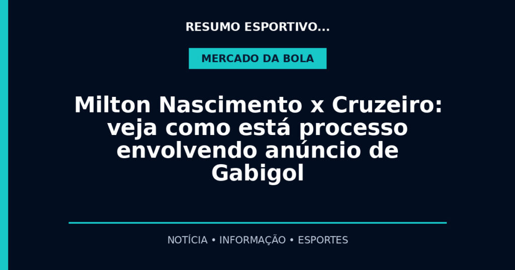 Milton Nascimento x Cruzeiro: veja como está processo envolvendo anúncio de Gabigol
