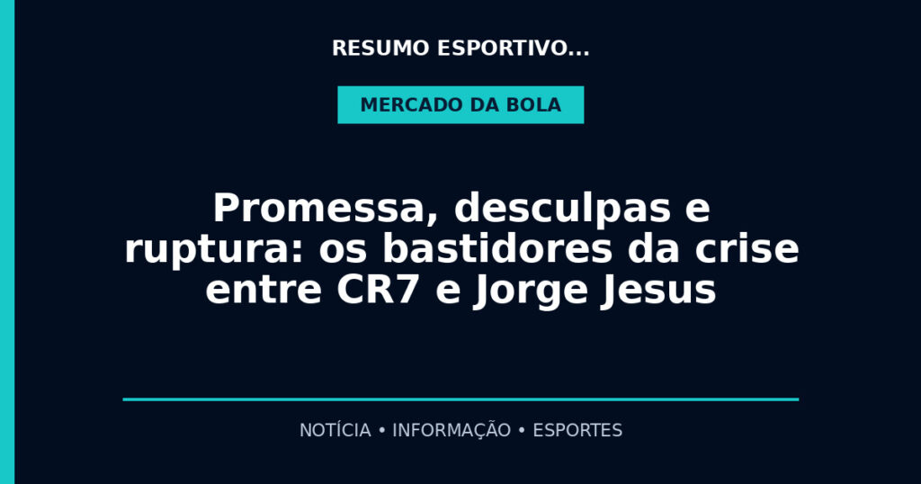 Promessa, desculpas e ruptura: os bastidores da crise entre CR7 e Jorge Jesus