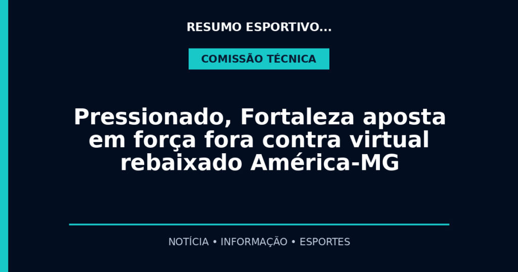 Pressionado, Fortaleza aposta em força fora contra virtual rebaixado América-MG