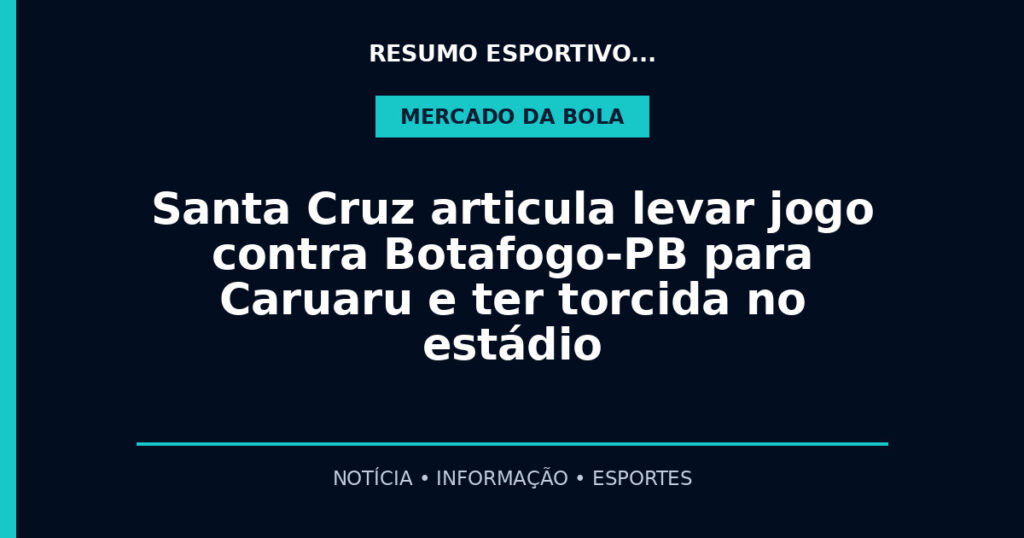 Santa Cruz articula levar jogo contra Botafogo-PB para Caruaru e ter torcida no estádio