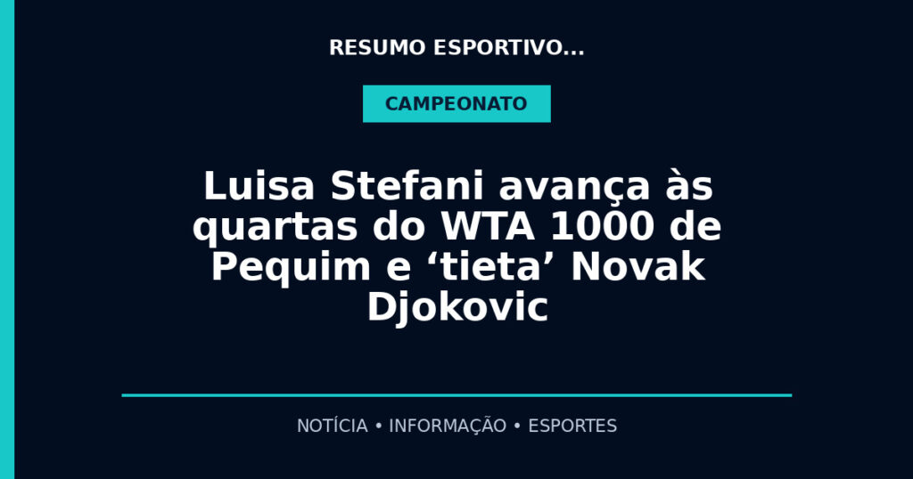 Luisa Stefani avança às quartas do WTA 1000 de Pequim e ‘tieta’ Novak Djokovic