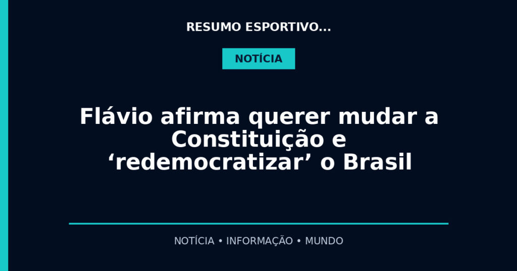 Flávio afirma querer mudar a Constituição e ‘redemocratizar’ o Brasil