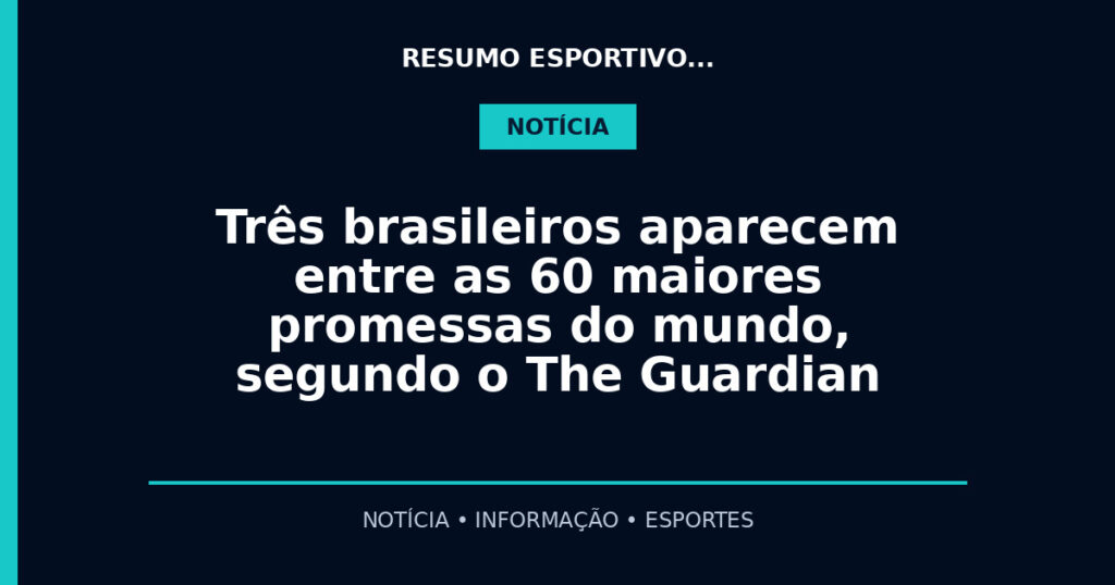 Três brasileiros aparecem entre as 60 maiores promessas do mundo, segundo o The Guardian