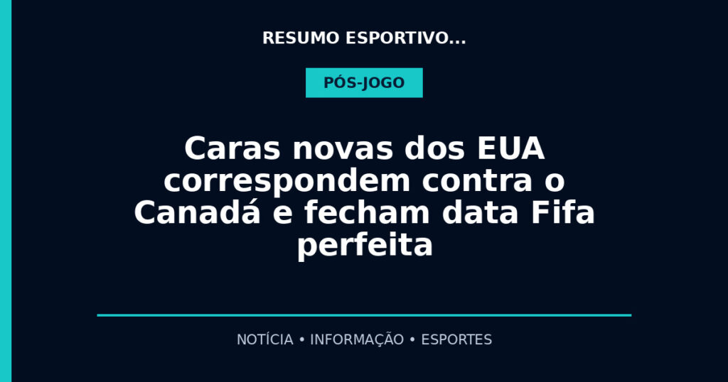 Caras novas dos EUA correspondem contra o Canadá e fecham data Fifa perfeita