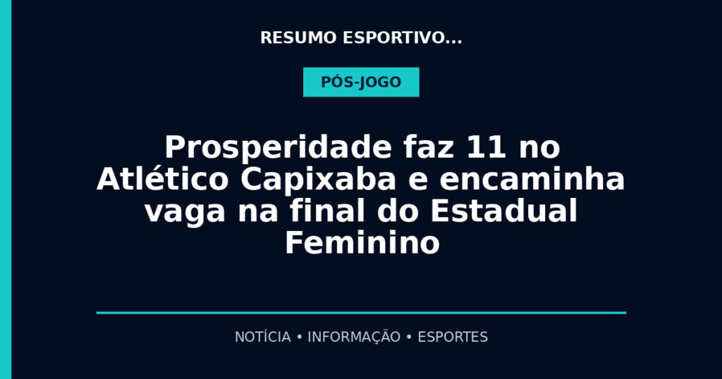 Prosperidade faz 11 no Atlético Capixaba e encaminha vaga na final do Estadual Feminino
