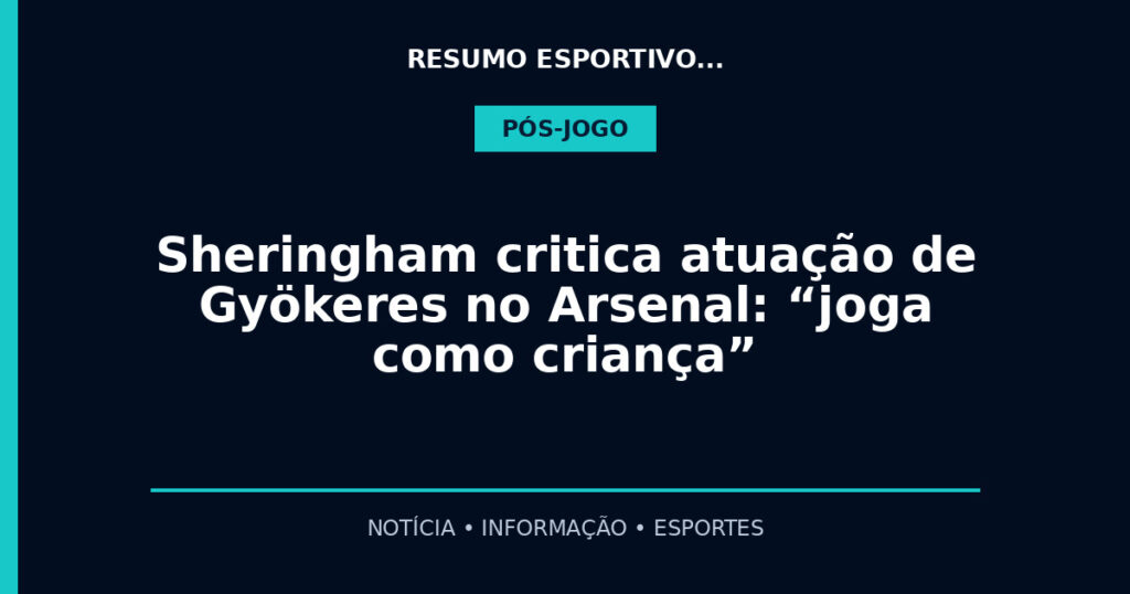 Sheringham critica atuação de Gyökeres no Arsenal: “joga como criança”