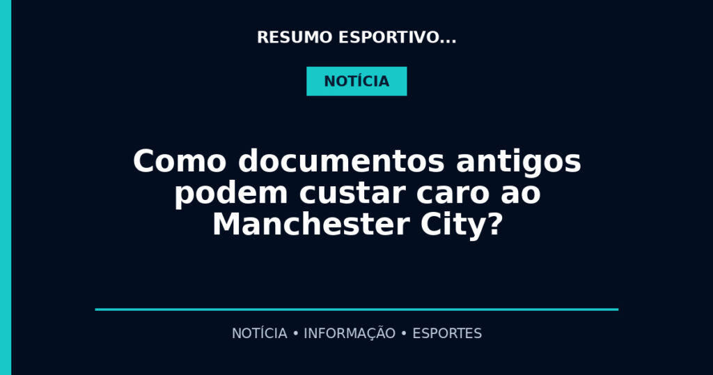 Como documentos antigos podem custar caro ao Manchester City?