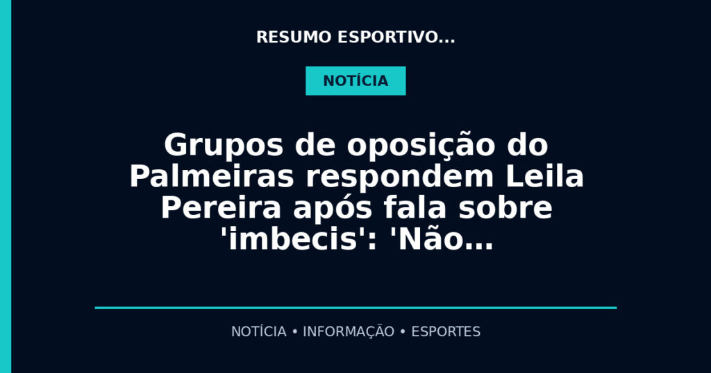Grupos de oposição do Palmeiras respondem Leila Pereira após fala sobre 'imbecis': 'Não…
