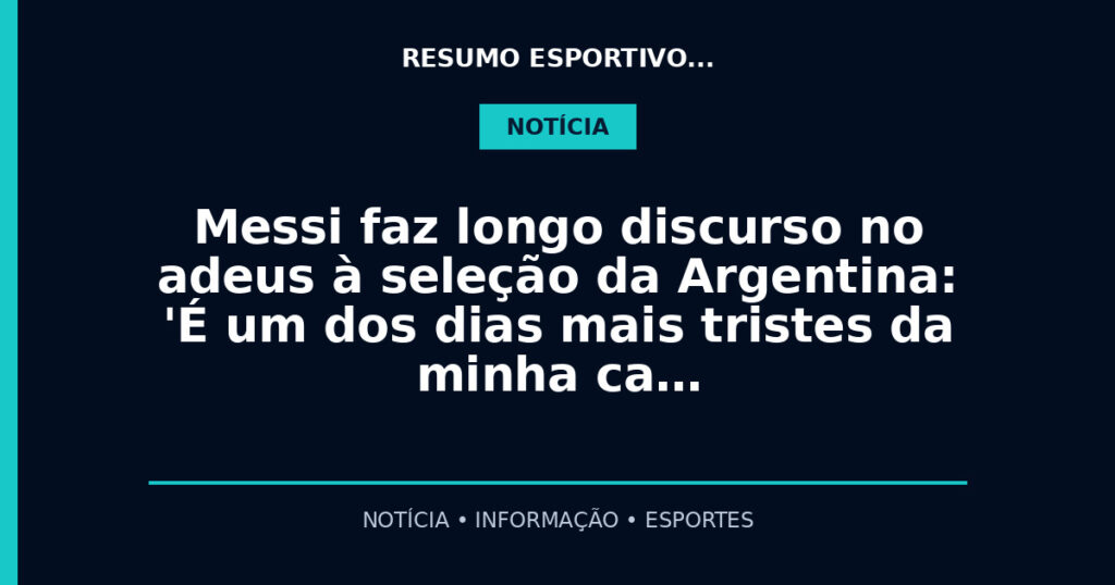 Messi faz longo discurso no adeus à seleção da Argentina: 'É um dos dias mais tristes da minha ca…