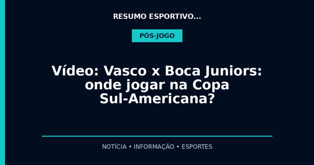 Vídeo: Vasco x Boca Juniors: onde jogar na Copa Sul-Americana?