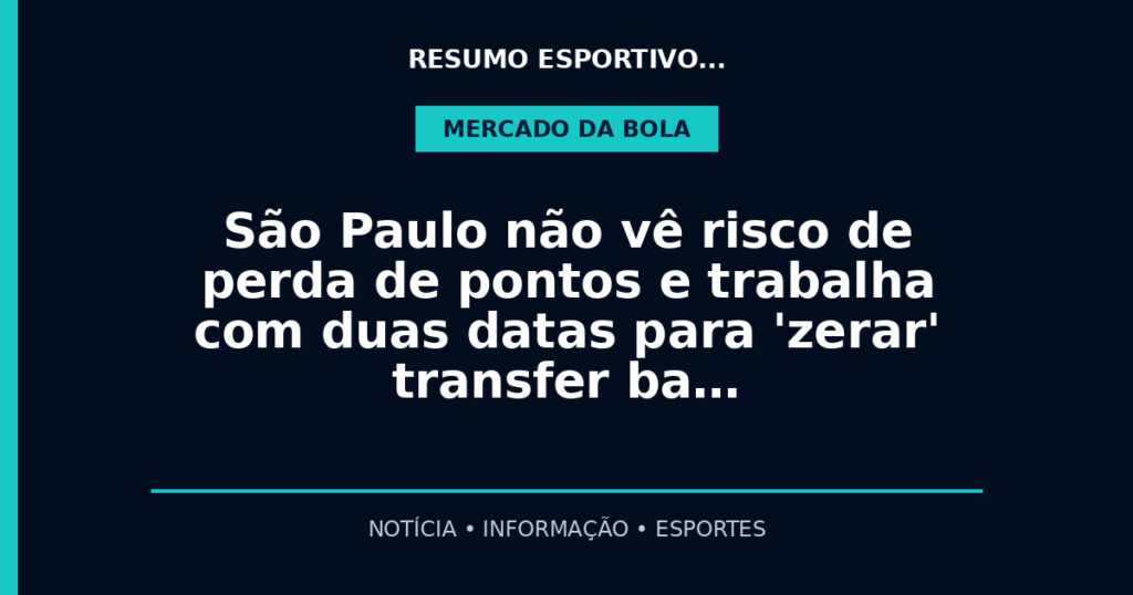 São Paulo não vê risco de perda de pontos e trabalha com duas datas para 'zerar' transfer ba…