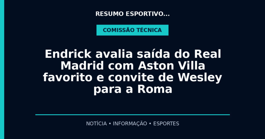 Endrick avalia saída do Real Madrid com Aston Villa favorito e convite de Wesley para a Roma