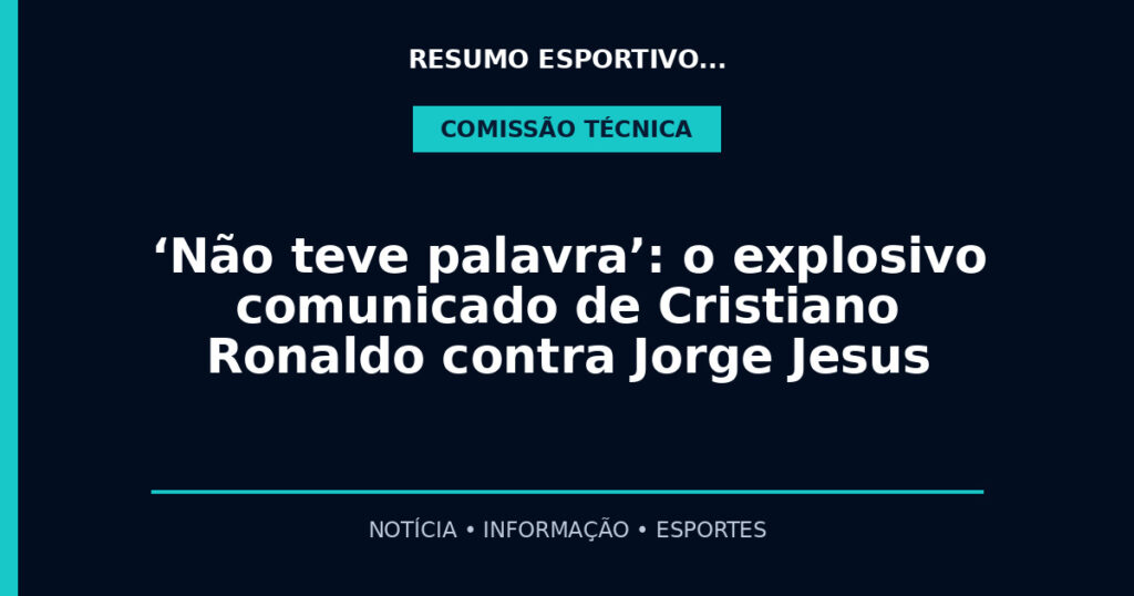 ‘Não teve palavra’: o explosivo comunicado de Cristiano Ronaldo contra Jorge Jesus