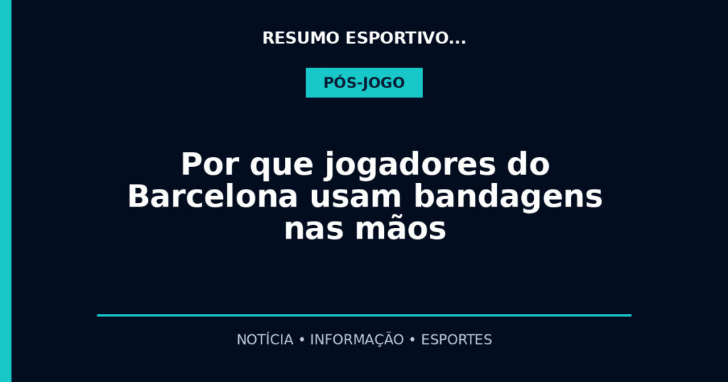 Por que jogadores do Barcelona usam bandagens nas mãos