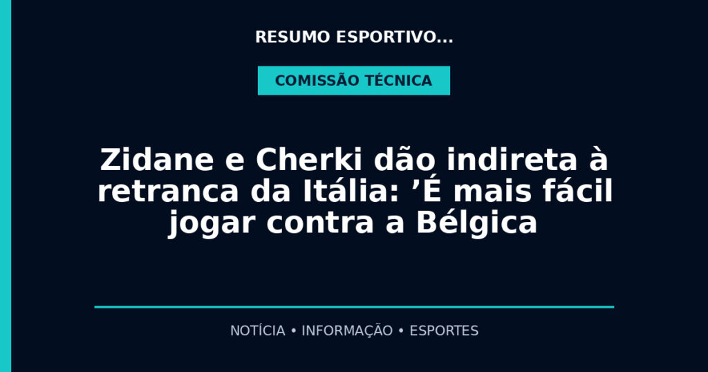 Zidane e Cherki dão indireta à retranca da Itália: ’É mais fácil jogar contra a Bélgica