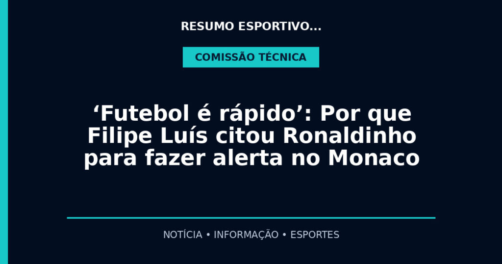 ‘Futebol é rápido’: Por que Filipe Luís citou Ronaldinho para fazer alerta no Monaco