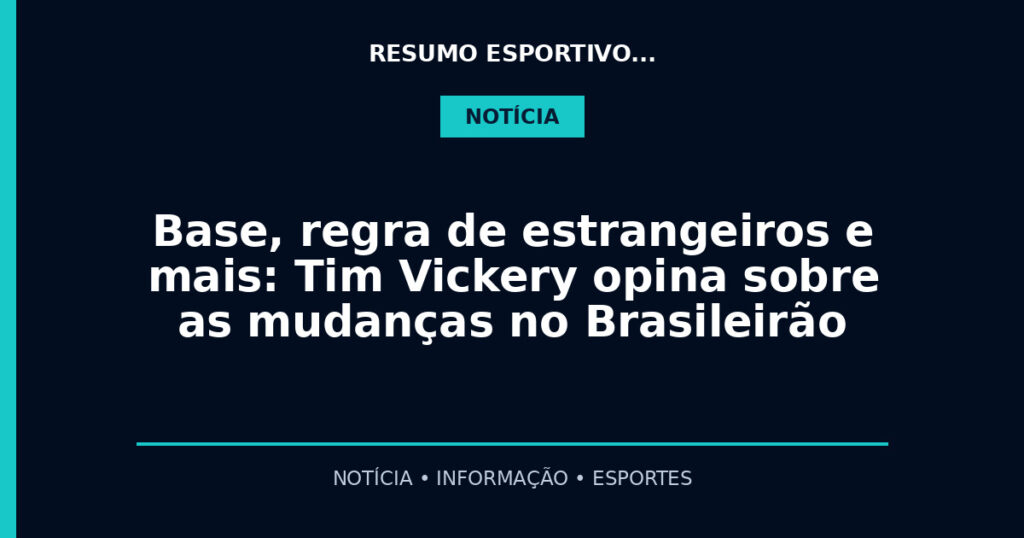 Base, regra de estrangeiros e mais: Tim Vickery opina sobre as mudanças no Brasileirão