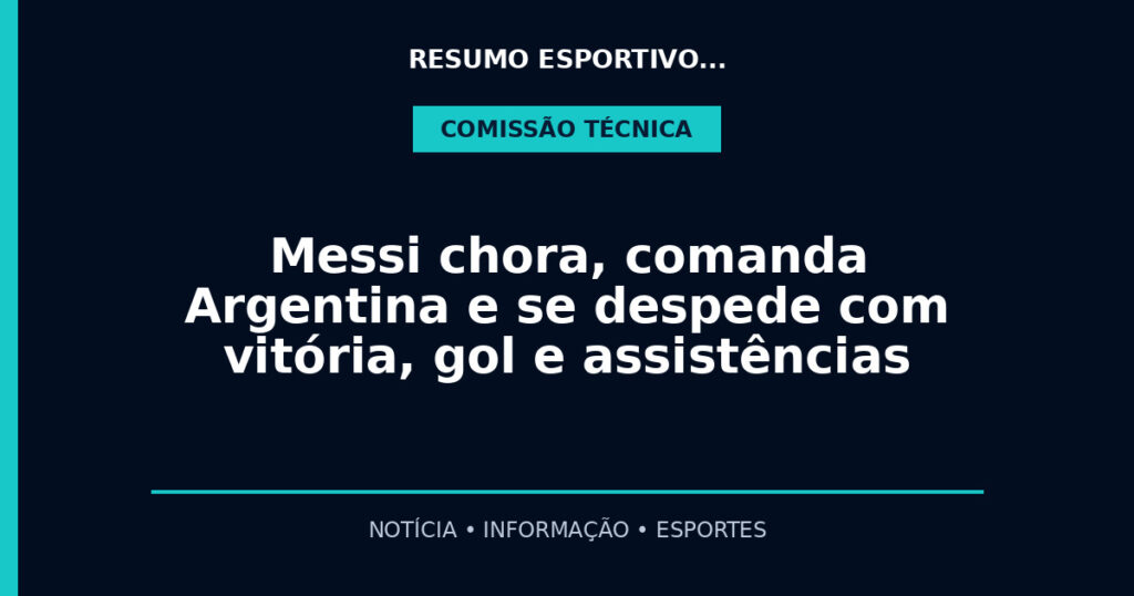 Messi chora, comanda Argentina e se despede com vitória, gol e assistências
